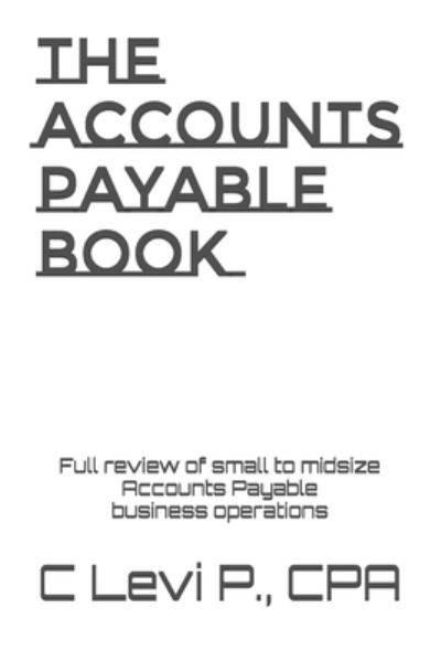 Cover for C Levi P Cpa · The Accounts Payable Book: Full review for small to midsize Accounts Payable business operations (Paperback Book) (2021)