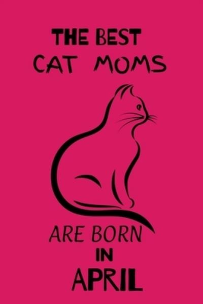 The best cat moms are born in April - Sultan Al Cabo - Books - Independently Published - 9798629280750 - March 21, 2020