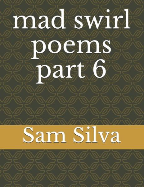 Cover for Sam Silva · Mad Swirl Poems Part 6 (Paperback Book) (2020)