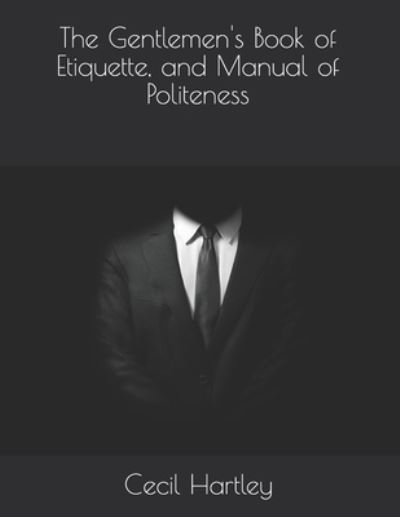 Cover for Cecil B Hartley · The Gentlemen's Book of Etiquette, and Manual of Politeness (Paperback Book) (2021)