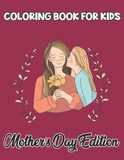 Coloring Book For Kids Mother's Day Edition - Robert Smith - Livros - Independently Published - 9798738937750 - 15 de abril de 2021