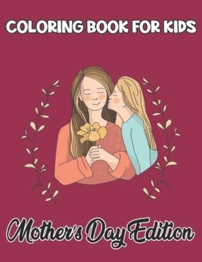 Coloring Book For Kids Mother's Day Edition - Robert Smith - Bücher - Independently Published - 9798738937750 - 15. April 2021