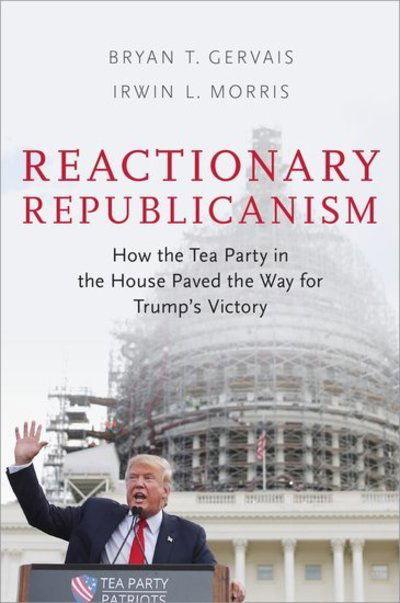 Cover for Gervais, Bryan T. (Assistant Professor of Political Science, Assistant Professor of Political Science, University of Texas-San Antonio) · Reactionary Republicanism: How the Tea Party in the House Paved the Way for Trumps Victory (Pocketbok) (2018)