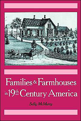 Cover for McMurry, Sally (Professor of History, Professor of History, The Pennsylvania State University) · Families and Farmhouses in Nineteenth-Century America: Vernacular Design and Social Change (Hardcover Book) (1988)