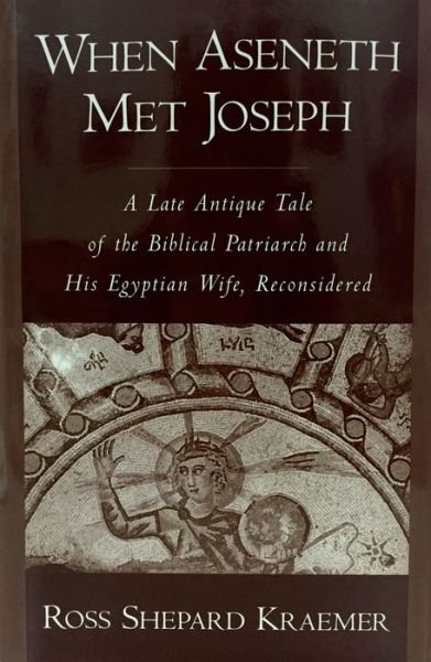When Aseneth Met Joseph: A Late Antique Tale of the Biblical Patriarch and His Egyptian Wife, Reconsidered - Kraemer, Ross Shepard (Professor Emerita of Religious Studies and Judaica Studies, Professor Emerita of Religious Studies and Judaica Studies, Brown University, Providence, RI) - Bøger - Oxford University Press Inc - 9780195114751 - 24. september 1998