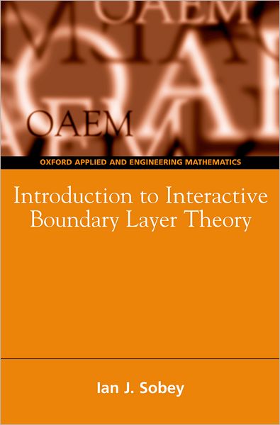 Cover for Sobey, Ian John (Lecturer in Numerical Analysis, Lecturer in Numerical Analysis, Computing Lab, Oxford) · Introduction to Interactive Boundary Layer Theory - Oxford Texts in Applied and Engineering Mathematics (Hardcover Book) (2000)