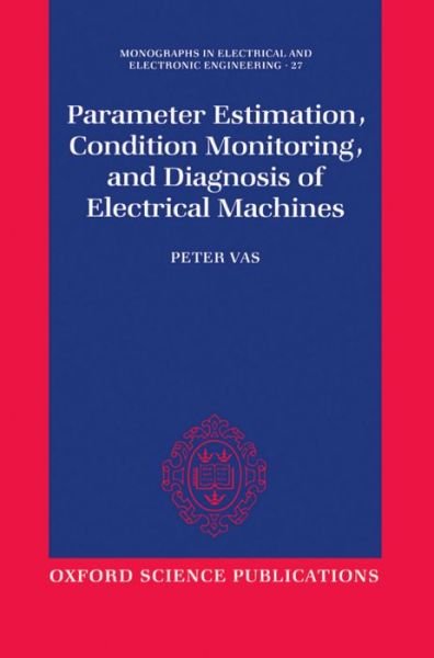 Cover for Vas, Peter (Professor of Electrical Engineering, Department of Engineering, Professor of Electrical Engineering, Department of Engineering, University of Aberdeen) · Parameter Estimation, Condition Monitoring, and Diagnosis of Electrical Machines - Monographs in Electrical and Electronic Engineering (Gebundenes Buch) (1993)