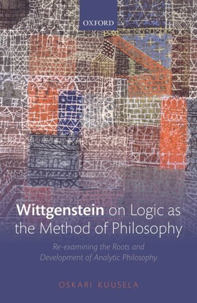 Cover for Kuusela, Oskari (Senior Lecturer in Philosophy, Senior Lecturer in Philosophy, University of East Anglia) · Wittgenstein on Logic as the Method of Philosophy: Re-examining the Roots and Development of Analytic Philosophy (Hardcover bog) (2019)
