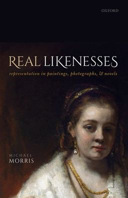 Cover for Morris, Michael (Professor of Philosophy, University of Sussex) · Real Likenesses: Representation in Paintings, Photographs, and Novels (Hardcover Book) (2020)