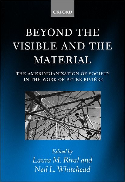 Beyond the Visible and the Material: The Amerindianization of Society in the Work of Peter Riviere - Rival - Boeken - Oxford University Press - 9780199244751 - 13 december 2001