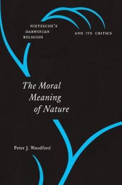 Cover for Peter J. Woodford · The Moral Meaning of Nature: Nietzsche's Darwinian Religion and Its Critics - Emersion: Emergent Village resources for communities of faith (Gebundenes Buch) (2018)