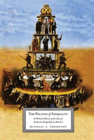 Cover for Michael Thompson · The Politics of Inequality: A Political History of the Idea of Economic Inequality in America (Paperback Book) (2012)