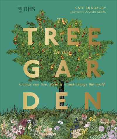 Cover for Kate Bradbury · RHS The Tree in My Garden: Choose One Tree, Plant It - and Change the World (Hardcover Book) (2022)