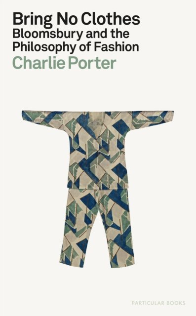 Cover for Charlie Porter · Bring No Clothes: Bloomsbury and the Philosophy of Fashion (Hardcover bog) (2023)