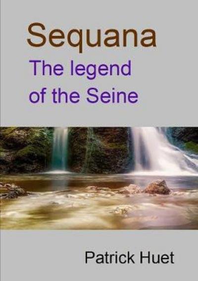 Cover for Patrick Huet · Sequana the legend of the Seine (Taschenbuch) (2017)