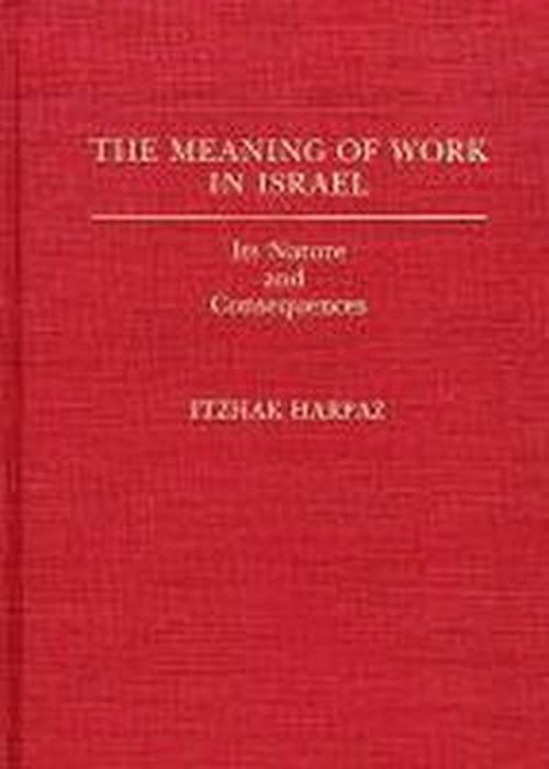 The Meaning of Work in Israel: Its Nature and Consequences - Itzhak Harpaz - Books - Bloomsbury Publishing Plc - 9780275924751 - November 26, 1990