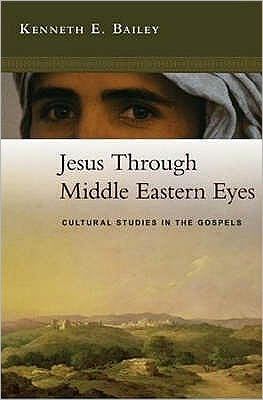 Jesus Through Middle Eastern Eyes: Cultural Studies In The Gospels - Bailey, Kenneth (Author) - Książki - SPCK Publishing - 9780281059751 - 21 marca 2008
