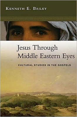 Cover for Bailey, Kenneth (Author) · Jesus Through Middle Eastern Eyes: Cultural Studies In The Gospels (Pocketbok) (2008)