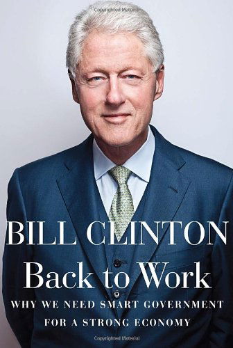 Cover for Bill Clinton · Back to Work: Why We Need Smart Government for a Strong Economy (Hardcover Book) [First edition] (2011)