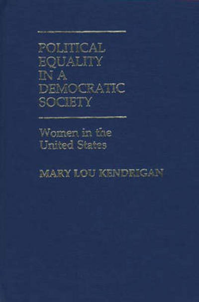 Cover for Mary Lou Kendrigan · Political Equality in a Democratic Society: Women in the United States (Hardcover Book) (1984)
