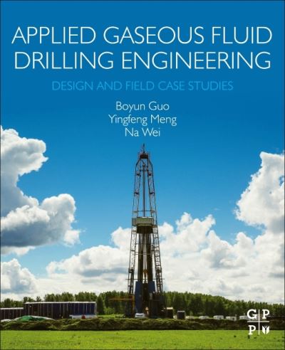 Cover for Guo, Boyun, Ph.D. (Professor, Petroleum Engineering Department, University of Louisiana, Lafayette and Director, Center for Optimization of Petroleum Systems (COPS), USA) · Applied Gaseous Fluid Drilling Engineering: Design and Field Case Studies (Paperback Book) (2021)