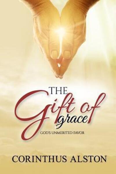 The Gift Of Grace - Mr. Corinthus Alston - Kirjat - Independently Published - 9780359132751 - sunnuntai 14. lokakuuta 2018