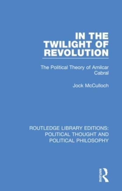 Cover for Jock McCulloch · In the Twilight of Revolution: The Political Theory of Amilcar Cabral - Routledge Library Editions: Political Thought and Political Philosophy (Paperback Book) (2021)