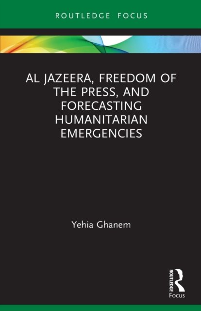 Cover for Yehia Ghanem · Al Jazeera, Freedom of the Press, and Forecasting Humanitarian Emergencies - Routledge Focus on Media and Humanitarian Action (Paperback Bog) (2022)