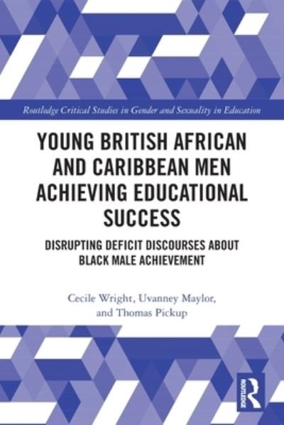 Cover for Wright, Cecile (University Park, Nottingham, UK) · Young British African and Caribbean Men Achieving Educational Success: Disrupting Deficit Discourses about Black Male Achievement - Routledge Critical Studies in Gender and Sexuality in Education (Paperback Book) (2022)