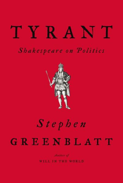 Cover for Greenblatt, Stephen (Harvard University) · Tyrant: Shakespeare on Politics (Hardcover Book) (2018)