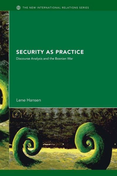 Cover for Hansen, Lene (University of Copenhagen, Denmark) · Security as Practice: Discourse Analysis and the Bosnian War - New International Relations (Pocketbok) (2006)