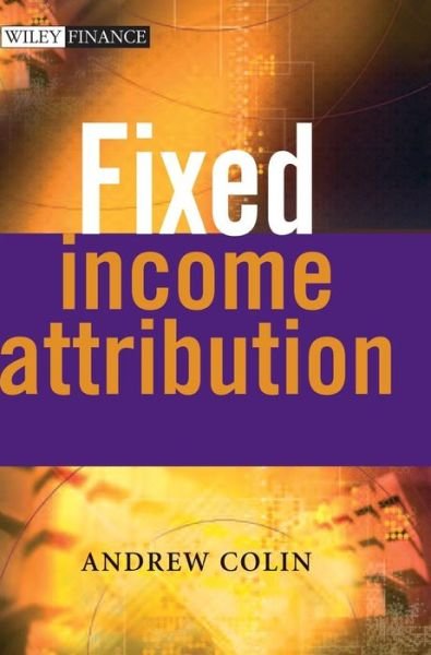 Cover for Colin, Andrew (University of Queensland, Australia) · Fixed Income Attribution - The Wiley Finance Series (Hardcover bog) (2005)