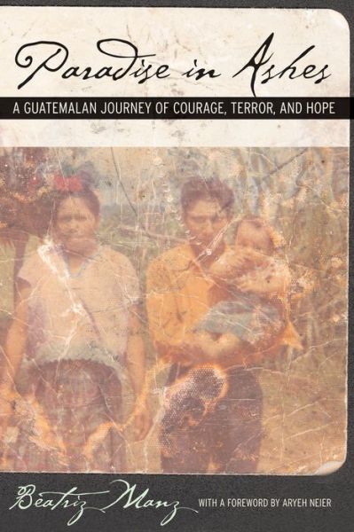 Cover for Beatriz Manz · Paradise in Ashes: A Guatemalan Journey of Courage, Terror, and Hope - California Series in Public Anthropology (Paperback Book) [Revised edition] (2005)