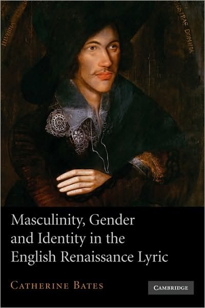 Cover for Bates, Catherine (University of Warwick) · Masculinity, Gender and Identity in the English Renaissance Lyric (Paperback Bog) (2010)