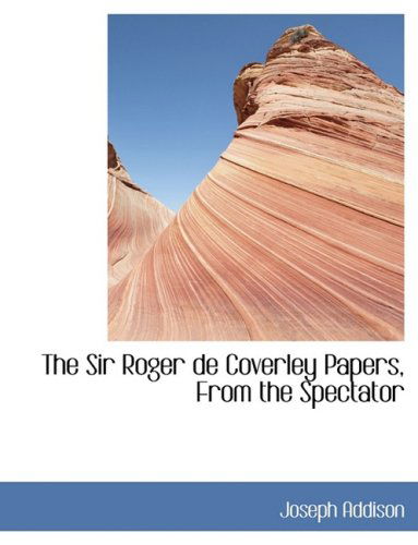 The Sir Roger De Coverley Papers, from the Spectator - Joseph Addison - Książki - BiblioLife - 9780554427751 - 21 sierpnia 2008