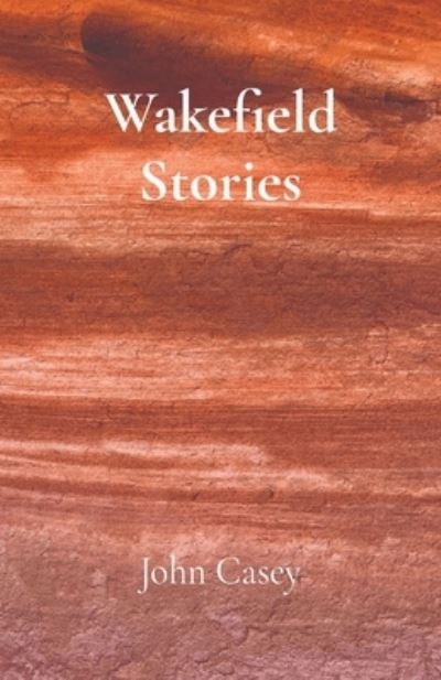 Wakefield Stories - John Casey - Inne - Casey, John - 9780578935751 - 3 sierpnia 2021