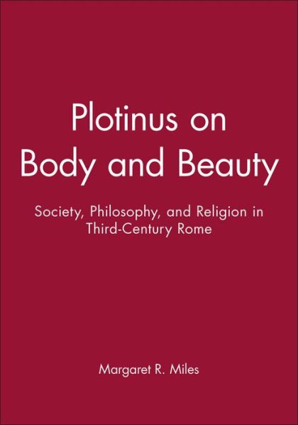 Cover for Miles, Margaret R. (Graduate Theological Union, Berkeley) · Plotinus on Body and Beauty: Society, Philosophy, and Religion in Third-Century Rome (Paperback Book) (1999)