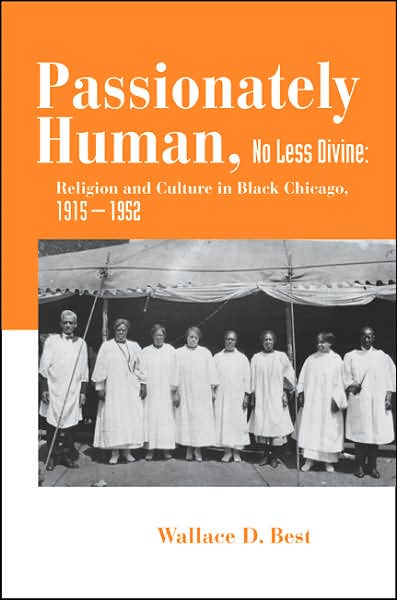 Cover for Wallace D. Best · Passionately Human, No Less Divine: Religion and Culture in Black Chicago, 1915-1952 (Paperback Book) (2007)