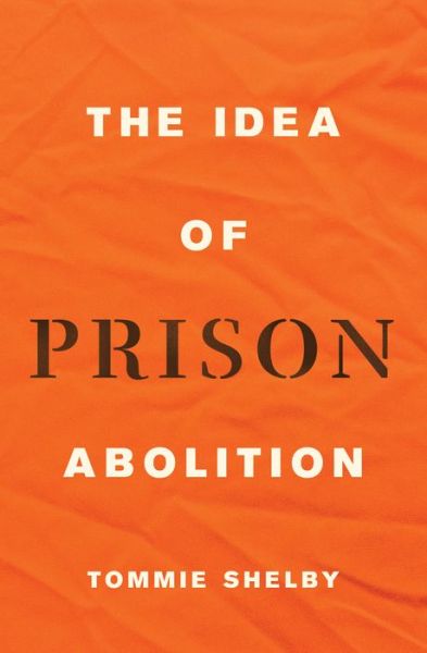 Cover for Tommie Shelby · The Idea of Prison Abolition - Carl G. Hempel Lecture Series (Hardcover bog) (2022)