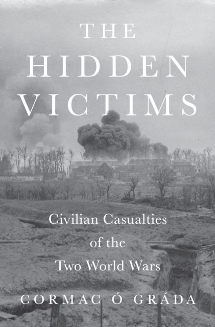 Cormac O Grada · The Hidden Victims: Civilian Casualties of the Two World Wars (Hardcover Book) (2024)