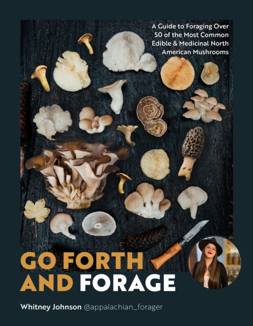 Cover for Whitney Johnson · Go Forth and Forage: A Guide to Foraging Over 50 of the Most Common Edible &amp; Medicinal North American Mushrooms (Paperback Book) (2025)