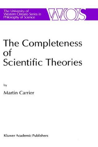 The Completeness of Scientific Theories: On the Derivation of Empirical Indicators within a Theoretical Framework: The Case of Physical Geometry - The Western Ontario Series in Philosophy of Science - Martin Carrier - Books - Springer - 9780792324751 - November 30, 1993