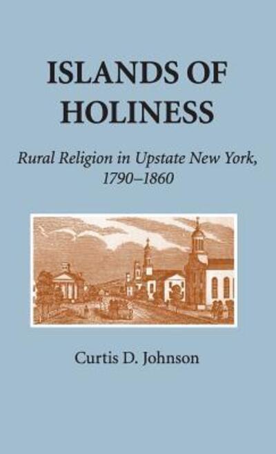 Cover for Curtis D. Johnson · Islands of Holiness: Rural Religion in Upstate New York, 1790–1860 (Hardcover Book) (1989)