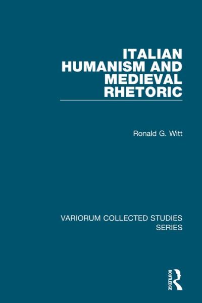 Cover for Ronald G. Witt · Italian Humanism and Medieval Rhetoric - Variorum Collected Studies (Hardcover Book) (2002)