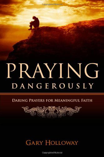 Cover for Gary Holloway · Praying Dangerously: Daring Prayers for Meaningful Faith (Paperback Book) (2010)