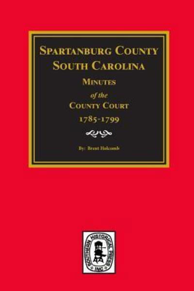 Cover for Brent H. Holcomb · Spartanburg County, S.C., Minutes of the County Court 1785-1799 (Hardcover Book) (2017)