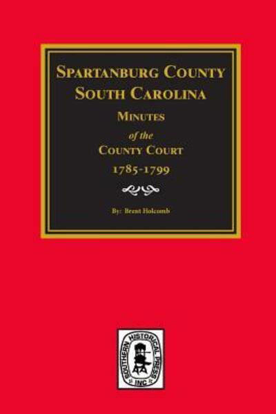 Cover for Brent H. Holcomb · Spartanburg County, S.C., Minutes of the County Court 1785-1799 (Gebundenes Buch) (2017)