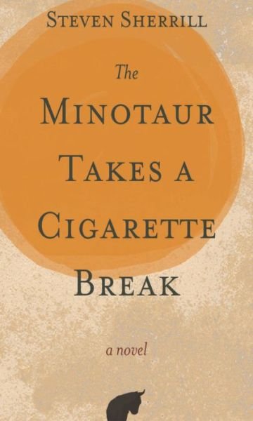 Cover for Steven Sherrill · The Minotaur Takes a Cigarette Break (Paperback Book) (2016)