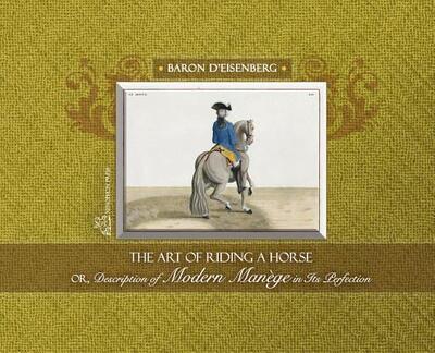 Cover for D'Eisenberg Baron · The Art of Riding a Horse or Description of Modern Manège in Its Perfection by Baron d'Eisenberg (Hardcover Book) (2017)