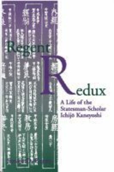 Cover for Steven Carter · Regent Redux: A Life of the Statesman-Scholar Ichijo Kaneyoshi - Michigan Monograph Series in Japanese Studies (Hardcover Book) (1996)